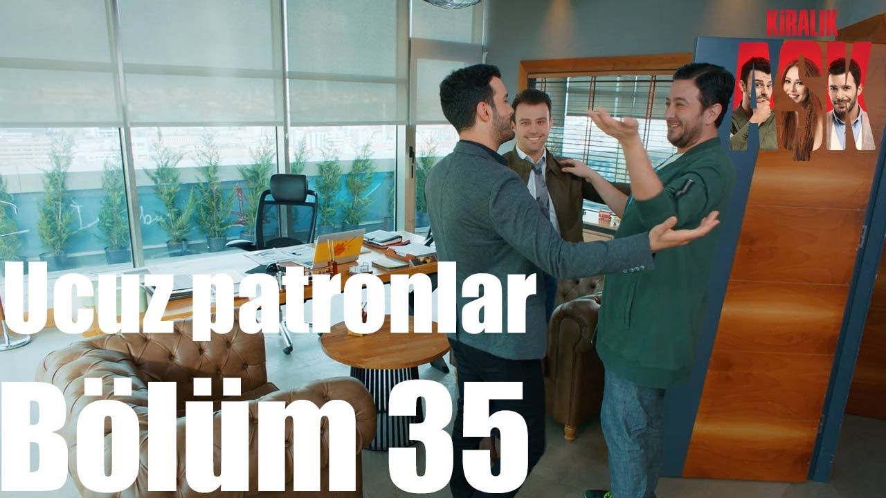 Kiralık Aşk 35. Bölüm Ucuz Patronlar — Televizyon Gazetesi