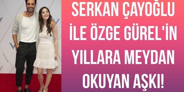 Serkan Çayoğlu ile Özge Gürel’in yıllara meydan okuyan aşkı!