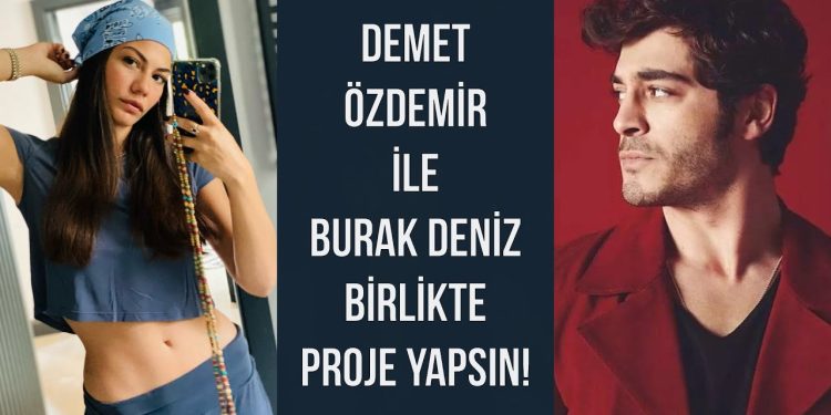 Demet Özdemir ile Burak Deniz birlikte proje yapsın!