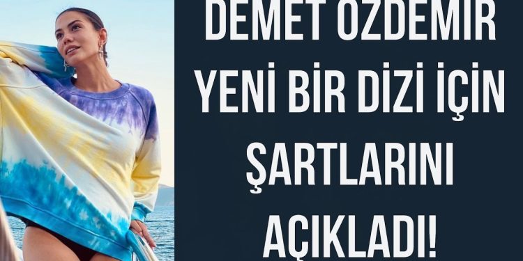 Demet Özdemir yeni bir dizi için şartlarını açıkladı!